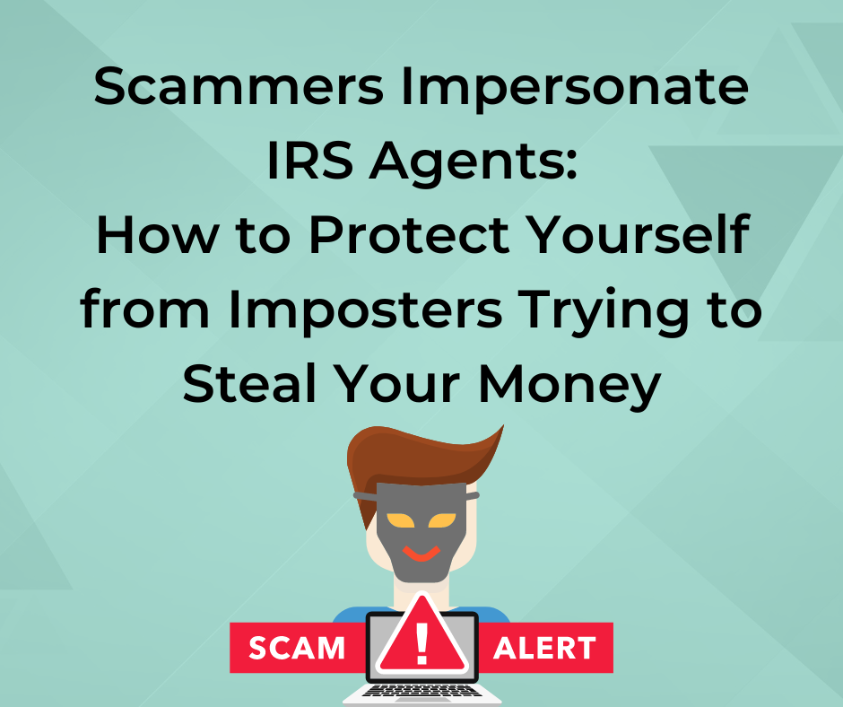 Scammers impersonate IRS agents: How to protect yourself from imposters trying to steal your money.